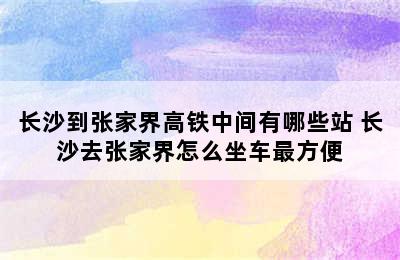 长沙到张家界高铁中间有哪些站 长沙去张家界怎么坐车最方便